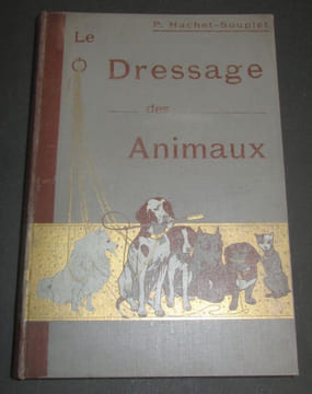 Le dressage des animaux et les combats de bêtes. Révélation des procédés employés par les professionnels pour dresser : le chien, le singe, le cheval, ...