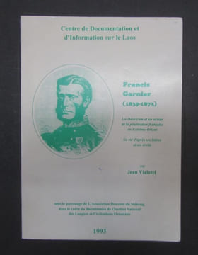 Francis Garnier (1839-1873). Un théoricien de la pénétration française en Extrême-Orient. Sa vie d'après ses lettres et ses écrits. Sous le patronage ...