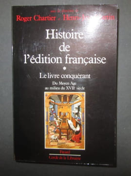 Histoire de l'édition française. Tome I : Le livre conquérant. Du Moyen Age au milieu du XVIIe siècle. Sous la direction de Roger Chartier et ...