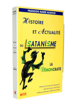 Histoire et actualité du satanisme. La démoncratie. François Marie Algoud