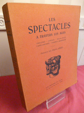 Les spectacles à travers les âges. Théâtre, cirque, music-hall, cafés-concerts, cabarets artistiques.. Préface par Denys Amiel