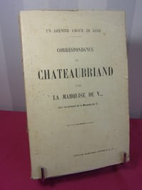 UN DERNIER AMOUR DE RENÉ / CORRESPONDANCE DE CHATEAUBRIAND AVEC LA MARQUISE DE V***