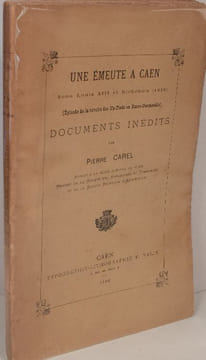 Une Emeute à Caen sous Louis XII et Richelieu, (1639), épisode de la révolte des Nu-Pieds en Basse-Normandie, Documents Inédits.. Carel, Pierre,