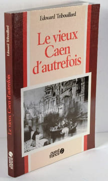 Le Vieux Caen d'autrefois,. Tribouillard, Edouard,
