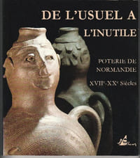 De L'Usuel à L'Inutile, Poterie de Normandie, XVIIe - XXe Siècles,