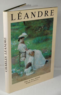 Charles Léandre, sa Vie, son Oeuvre, 1862-1934, Peintre, Pastelliste, Dessinateur, Caricaturiste, Portraitiste,Sculpteur, Lithographe, Affichiste, Illustrateur, Catalogue raisonné,