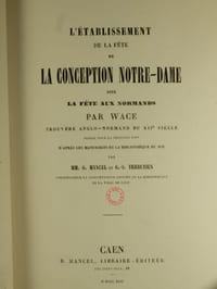 L'Etablissement de la Fête de la Conception Notre-Dame dite la Fête aux Normands, Robert Wace Trouvère Anglo-Normand du XIIe Siècle,publié pour la première fois d'après les Manuscrits de la Bibliothèque du Roi par Georges Mancel et Gustave-Stanislas Trébutien,