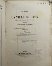 Histoire de la Ville de Caen depuis son Origine à nos Jours, contenant la Description de ses Monuments et l'Analyse Critique de tous les Travaux antérieurs,