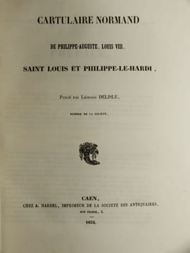 Magni Rotuli Scaccarii Normannie (Pars Secunda); Le Cartulaire Normand Philippe-Auguste, Louis VIII, Saint-Louis, et Philippe Le Hardy,. Léchaudé ...