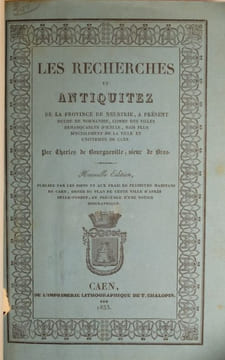 Les Recherches et Antiquitez de la Province de Neustrie à présent Duché de Normandie, comme des Villes remarquables d'icelle, mais plus spécialement ...