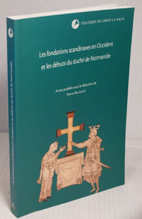 Les Fondations Scandinaves en Occident et les débuts du duché de Normandie, Colloque de Cerisy-la-Salle, 25 - 29 2002,