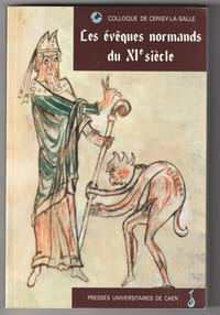 Les Evêques normands du XIe Siècle, Colloque de Cerisy-la-Salle, 30 septembre - 3 octobre 1993,