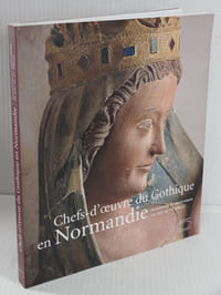 Chefs-d'Oeuvre du Gothique en Normandie, Sculpture et Orfèvrerie du XIIIe au XVe Siècle,