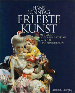 ERLEBTE KUNST : MEISSENER FIGURENPORZELLAN AUS DREI JAHRHUNDERTEN,. Hans Sonntag ; Jurgen Karpinski;