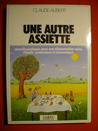 Une autre assiette. Conseils pratiques pour une alimentation saine, simple, savoureuse et économique.
