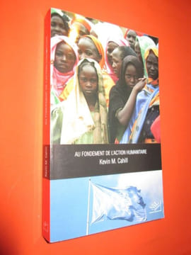 Au fondement de l'action humanitaire . Cahill, Kevin M.