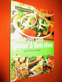 Manger sain pour 3 fois rien : Avec 150 recettes bio.