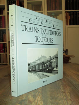 Trains d'autrefois et de toujours : tour de France du rail. Bailhé (Claude)