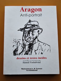 Aragon, anti-portrait : Dessins et textes inédits recueillis par Hamid Fouladvind.
