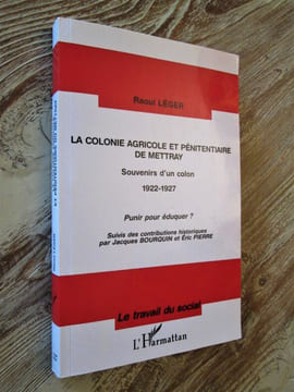 La colonie agricole et pénitentiaire de Mettray : Souvenirs d'un colon 1922-1927. Punir pour éduquer ?. LEGER (Raoul)