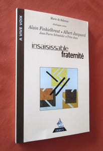 Insaisissable fraternité : Dialogue avec A. Finkelkraut, A. Jacquard, J.-P. Schnetzler, frère Jean.