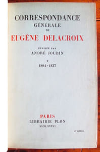 Correspondance générale de Eugène Delacroix, publiée par André Joubin (5 vol.) : Tome I : 1804 - 1837. Tome II : 1838 - 1849. Tome III : 1850 - 1857. Tome IV : 1858 - 1863. Tome V : Supplément et tables.