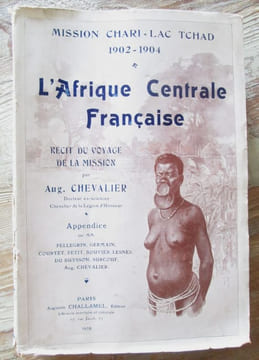 L'Afrique Centrale Française. Récit du voyage de la mission Chari-Lac Tchad, 1902-1904.. CHEVALIER (Auguste)