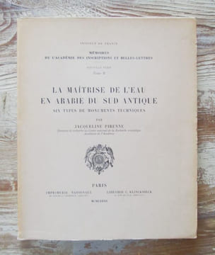 La maîtrise de l'eau en Arabie du Sud Antique. Six types de monuments techniques.. PIRENNE, Jacqueline
