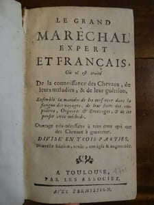 Le Grand Maréchal Expert et Français, où il es traité de la connoissance des Chevaux, de leurs maladies, & de leur guérison. Ensemble la manière de les conserver dans la fatigue des voyages, de leur faire des emplâtres, Onguents & Breuvages, & de les penser avec méthode. Ouvrage très nécessaire à tous ceux qui ont des Chevaux à gouverner. Divisé en trois parties.