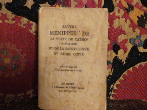 Satyre Menippee ' de la vertu du catholicon de Rome et de la Sainte Ligue du Sacré Coeur. Jouxte la copie qui circule dans Paris dès le 6 mai.. ...
