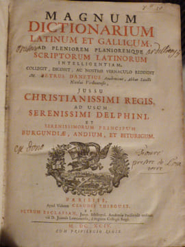 Magnum Dictionarium Latinum et Gallicum ad pleniorem planioremque, scriptorum latinorum intelligentiam, collegit, digessit, ac nostro vernaculo ...