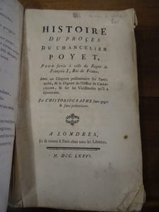 Histoire du procès du Chancelier Poyet, pour servir à celle du Règne de François I, Roi de France. Avec un chapitre préliminaire sur l'antiquité, & la Dignité de l'Office de Chancelier, & sur les Vicissitudes qu'il a éprouvées.