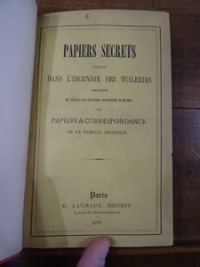 Papiers secrets brûlés dans l'incendie des tuileries. Complément de toutes les éditions française & belges des papiers & correspondance de la famille impériale.