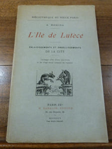 L'Ile de Lutèce. Enlaidissements et embellissements de la cité.