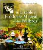 A la table de Frédéric MISTRAL et des FELIBRES - Manger et boire en PROVENCE au XIXe siècle. LAURENT Maïté / GALANT Patrick