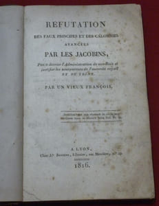 Réfutation des Faux Principes et des Calomnies avancées par les Jacobins, pour décrier l'Administration de nos Rois et justifier les usurpateurs de l'autorité royal et du Trône. Par un Vieux François.