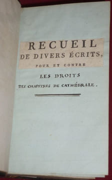 Recueil de divers écrits pour et contre les Droits des Chapitres de Cathédrale. 1. Mémoire sur le rang que tiennent les Chapitres des Cathédrales dans ...