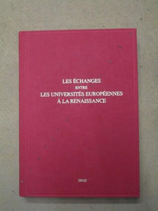 Les échanges entre les universités européennes à la Renaissance : colloque international organisé par la Société Française d'Etude du XVIe siècle et l'Association Renaissance-Humanisme-Réforme, Valence, 15-18 mai 2002.