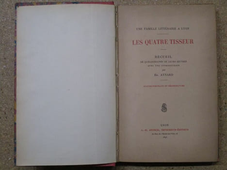 Les quatre Tisseur, une famille littéraire à Lyon : recueil de quelques-unes de leurs oeuvres avec une introduction par Ed. Aynard.. TISSEUR ...