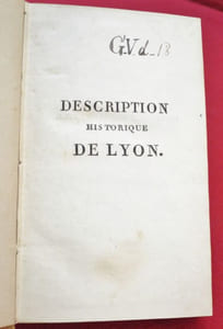 Description historique de Lyon, Ou Notice sur les Monumens remarquables et sur tous les objets de curiosité que referme cette Ville. Par N.F. COCHARD, Avocat en la Cour Royale de Lyon, de l'Académie des Sciences, Belles-lettres et Arts, et de la Société d'Agriculture de la même ville.