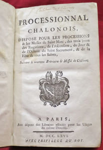 PROCESSIONNAL Chalonnois, Disposé pour les Processions & les Messes de Saint Marc, des trois jours des Rogations, de l'Ascencion, du Jour & de l'Octave du Saint Sacrement, &de la Fête de tous les Saints, Suivant le nouveau Bréviaire & Missel de Châlons.