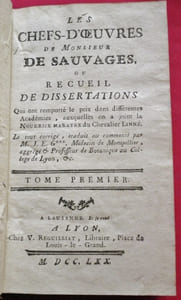 Les Chefs-d'Oeuvres de Monsieur De Sauvages, ou Recueil de Dissertations qui ont remporté le prix dans différentes Académies, auxquelles on a joint la NOURRICE MARATRE du Chevalier de LINNE. Le tout corrigé, traduit ou commenté par M. J.E.G***. Médecin de Montpellier, aggrégé & Professeur de Botanique au Collège de Lyon, etc. (2 volumes).