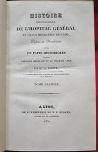 Histoire chronologique de l'Hopital général et grand Hôtel-Dieu de Lyon, depuis sa fondation, mêlée de faits historiques concernant l'aumone générale et la ville de Lyon. Par M. Et. DACIER, Ancien Magistrat, Avocat à la Cour Royale de Lyon, et Conservateur des Archives du Grand Hôtel-Dieu de la même Ville (2 volumes).