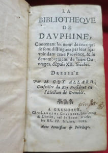 La Bibliothèque de Dauphiné, Contenant les noms de ceux qui se sont distinguez (distingués) par leur sçavoir (savoir) dans cette Province, & le denombrement de leurs Ouvrages, depuis XII. Siecles. Dressée Par Guy Allard, Conseiller du Roy President en l'Election de Grenoble.