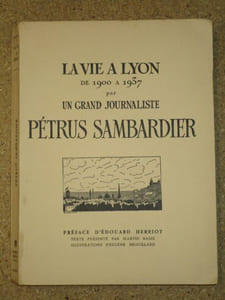 La vie à Lyon de 1900 à 1937 par un grand journaliste, Pétrus Sambardier.