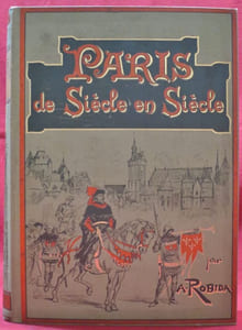 Paris de Siècle en Siècle. Textes, Dessins et Lithographies par A. ROBIDA.
