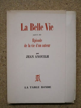 La belle vie. Suivi de Episode de la vie d'un auteur.. ANOUILH Jean