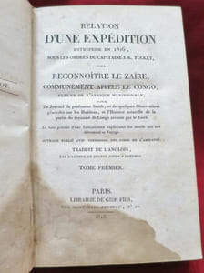 Relation d'une Expédition entreprise en 1816, sous les ordres du Capitaine J.-K. Tuckey, pour reconnoître (reconnaitre) le Zaïre, communément appelé Le Congo, fleuve de l'Afrique méridionale. Traduit de l'anglois par l'auteur de "Quinze jours à Londres" (tome I, vendu seul).
