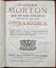 Richardi MORTON, M.D. et Reg. Collegij. Med. London. Soc. Atque Censoris. Opera Medica, Editio Novissima, in qua praeter tractatus varios, Prioribus ...