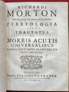 Richardi MORTON, M.D. et Reg. Collegij. Med. London. Soc. Atque Censoris. Opera Medica, Editio Novissima, in qua praeter tractatus varios, Prioribus ...